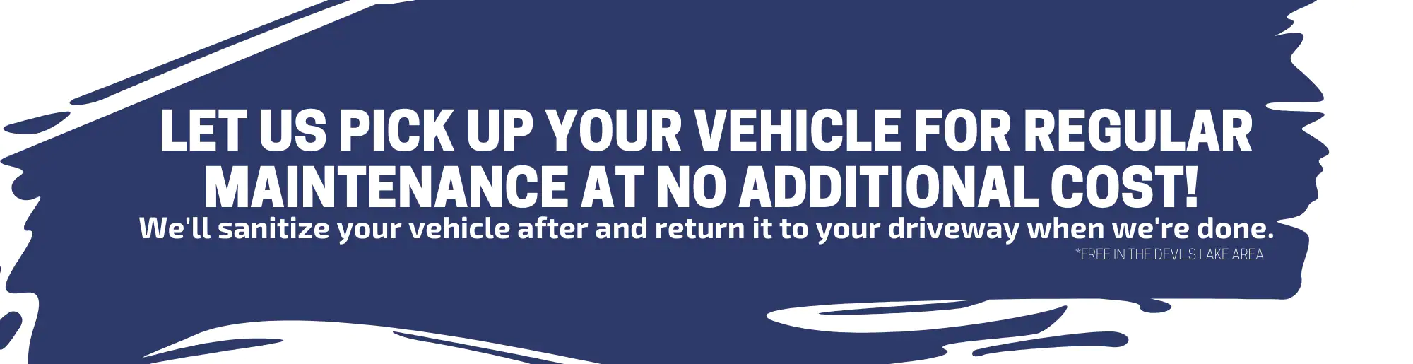 Let Us pick up your vehicle for maintenance at now extra cost.